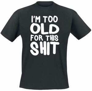 I´m Too Old For This Shit  T-Shirt schwarz